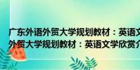 廣東外語外貿大學規劃教材:英語文學欣賞(關于廣東外語外貿大學規劃教材:英語文學欣賞介紹)