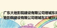 廣東大地影院建設有限公司增城東匯城分公司(關于廣東大地影院建設有限公司增城東匯城分公司介紹)