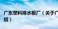 廣東塑料排水板廠(關于廣東塑料排水板廠介紹)