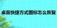 桌面快捷方式圖標怎么恢復(桌面快捷方式)