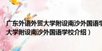 廣東外語外貿大學附設南沙外國語學校(關于廣東外語外貿大學附設南沙外國語學校介紹)