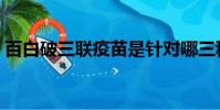 百白破三聯疫苗是針對哪三種細菌(白百破)