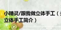 小精靈/跟我做立體手工(關于小精靈/跟我做立體手工簡介)
