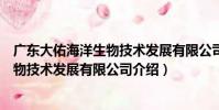 廣東大佑海洋生物技術發展有限公司(關于廣東大佑海洋生物技術發展有限公司介紹)