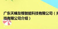 廣東天瞳友根智能科技有限公司(關于廣東天瞳友根智能科技有限公司介紹)