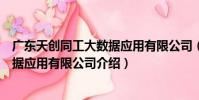 廣東天創同工大數據應用有限公司(關于廣東天創同工大數據應用有限公司介紹)