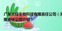 廣東大任生物科技有限責任公司(關于廣東大任生物科技有限責任公司介紹)