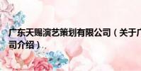 廣東天賜演藝策劃有限公司(關于廣東天賜演藝策劃有限公司介紹)