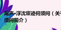 尾聲·浮沈宦跡何須問(關于尾聲·浮沈宦跡何須問簡介)