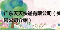 廣東天天快遞有限公司(關于廣東天天快遞有限公司介紹)