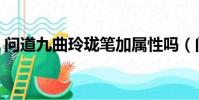 問道九曲玲瓏筆加屬性嗎(問道九曲玲瓏筆)