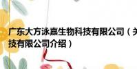 廣東大方泳嘉生物科技有限公司(關于廣東大方泳嘉生物科技有限公司介紹)