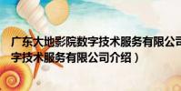 廣東大地影院數字技術服務有限公司(關于廣東大地影院數字技術服務有限公司介紹)
