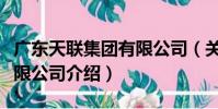 廣東天聯集團有限公司(關于廣東天聯集團有限公司介紹)