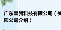 廣東壹騰科技有限公司(關于廣東壹騰科技有限公司介紹)