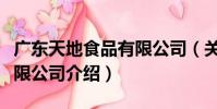 廣東天地食品有限公司(關于廣東天地食品有限公司介紹)