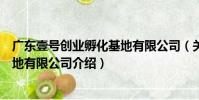 廣東壹號創業孵化基地有限公司(關于廣東壹號創業孵化基地有限公司介紹)