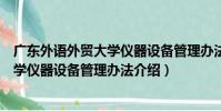 廣東外語外貿大學儀器設備管理辦法(關于廣東外語外貿大學儀器設備管理辦法介紹)