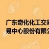 廣東奇化化工交易中心股份有限公司（關于廣東奇化化工交易中心股份有限公司介紹）