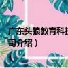 廣東頭狼教育科技有限公司（關于廣東頭狼教育科技有限公司介紹）