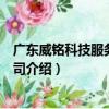 廣東威銘科技服務有限公司（關于廣東威銘科技服務有限公司介紹）