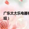 廣東太太樂電器有限公司（關于廣東太太樂電器有限公司介紹）