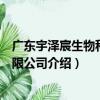 廣東宇澤宸生物科技有限公司（關于廣東宇澤宸生物科技有限公司介紹）
