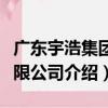 廣東宇浩集團有限公司（關于廣東宇浩集團有限公司介紹）