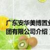 廣東安華美博置業集團有限公司（關于廣東安華美博置業集團有限公司介紹）