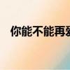 你能不能再愛我一遍像以前以前 是什么歌