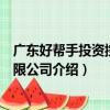 廣東好幫手投資控股有限公司（關于廣東好幫手投資控股有限公司介紹）