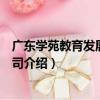 廣東學苑教育發展有限公司（關于廣東學苑教育發展有限公司介紹）