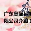 廣東奧酷科技有限公司（關于廣東奧酷科技有限公司介紹）