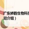 廣東嬌韻生物科技有限公司（關于廣東嬌韻生物科技有限公司介紹）