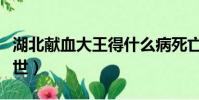 湖北獻血大王得什么病死亡(湖北獻血大王去世)