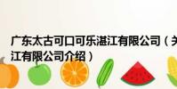 廣東太古可口可樂湛江有限公司(關于廣東太古可口可樂湛江有限公司介紹)