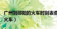 廣州到邵陽的火車時刻表查詢(廣州到邵陽的火車)