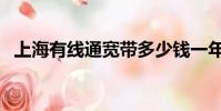 上海有線通寬帶多少錢一年(上海有線通)