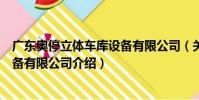 廣東奧停立體車庫設備有限公司(關于廣東奧停立體車庫設備有限公司介紹)