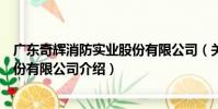 廣東奇輝消防實業股份有限公司(關于廣東奇輝消防實業股份有限公司介紹)