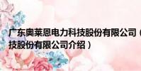 廣東奧萊恩電力科技股份有限公司(關于廣東奧萊恩電力科技股份有限公司介紹)