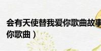 會有天使替我愛你歌曲故事(會有天使替我愛你歌曲)