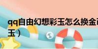 qq自由幻想彩玉怎么換金幣(qq自由幻想彩玉)