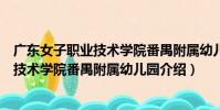 廣東女子職業技術學院番禺附屬幼兒園(關于廣東女子職業技術學院番禺附屬幼兒園介紹)