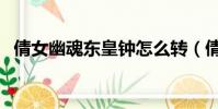 倩女幽魂東皇鐘怎么轉(倩女幽魂東皇鐘)
