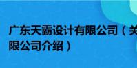 廣東天霸設計有限公司(關于廣東天霸設計有限公司介紹)