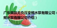 廣東奧凱無負壓變頻水泵有限公司(關于廣東奧凱無負壓變頻水泵有限公司介紹)