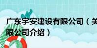 廣東宇安建設有限公司(關于廣東宇安建設有限公司介紹)