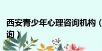 西安青少年心理咨詢機構(西安青少年心理咨詢)
