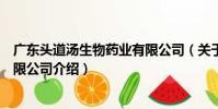 廣東頭道湯生物藥業有限公司(關于廣東頭道湯生物藥業有限公司介紹)